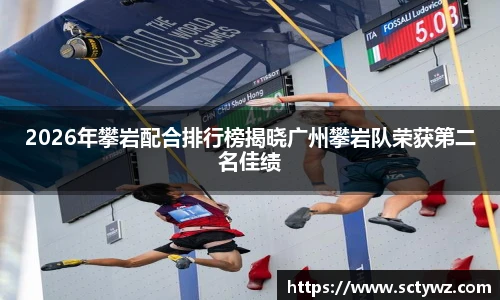 333官网2026年攀岩配合排行榜揭晓广州攀岩队荣获第二名佳绩